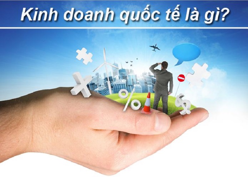 Kinh doanh Quốc tế là gì?